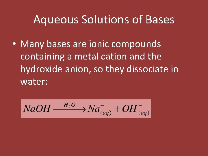 Aqueous Solutions of Bases • Many bases are ionic compounds containing a metal cation