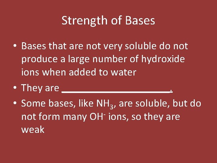 Strength of Bases • Bases that are not very soluble do not produce a