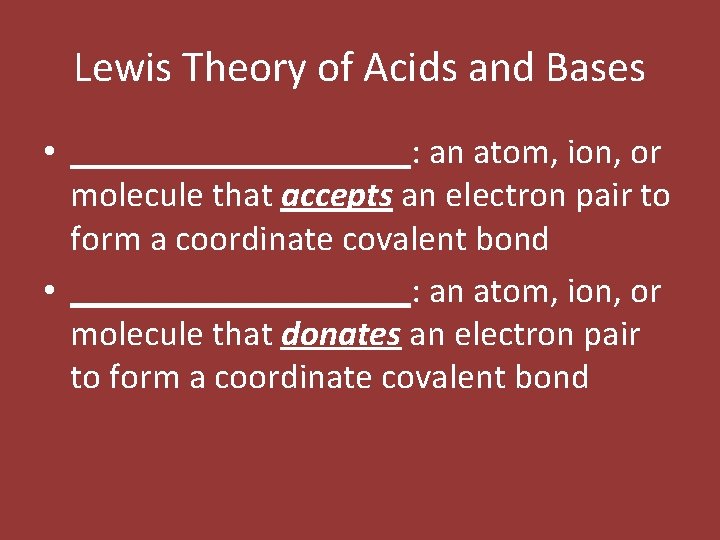 Lewis Theory of Acids and Bases • __________: an atom, ion, or molecule that