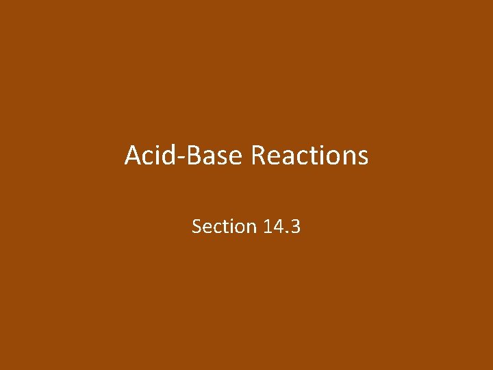 Acid-Base Reactions Section 14. 3 