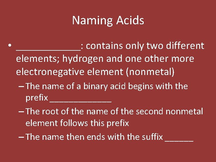 Naming Acids • ______: contains only two different elements; hydrogen and one other more