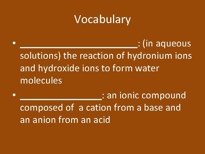 Vocabulary • ____________: (in aqueous solutions) the reaction of hydronium ions and hydroxide ions