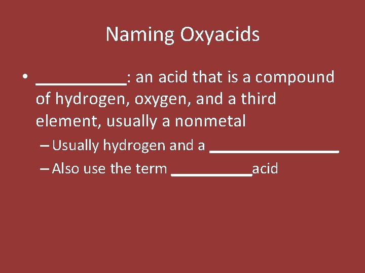 Naming Oxyacids • _____: an acid that is a compound of hydrogen, oxygen, and