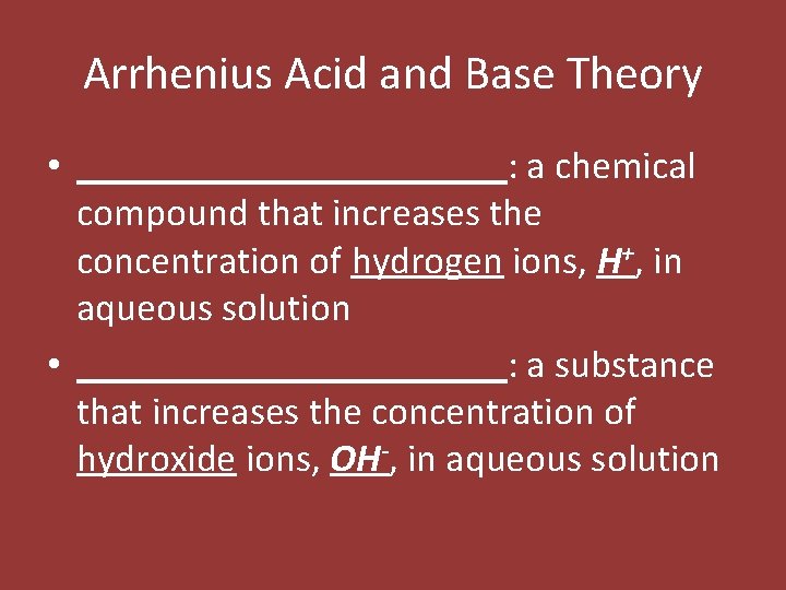 Arrhenius Acid and Base Theory • ___________: a chemical compound that increases the concentration