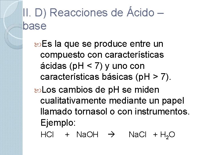 II. D) Reacciones de Ácido – base Es la que se produce entre un