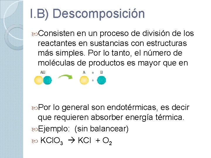 I. B) Descomposición Consisten en un proceso de división de los reactantes en sustancias