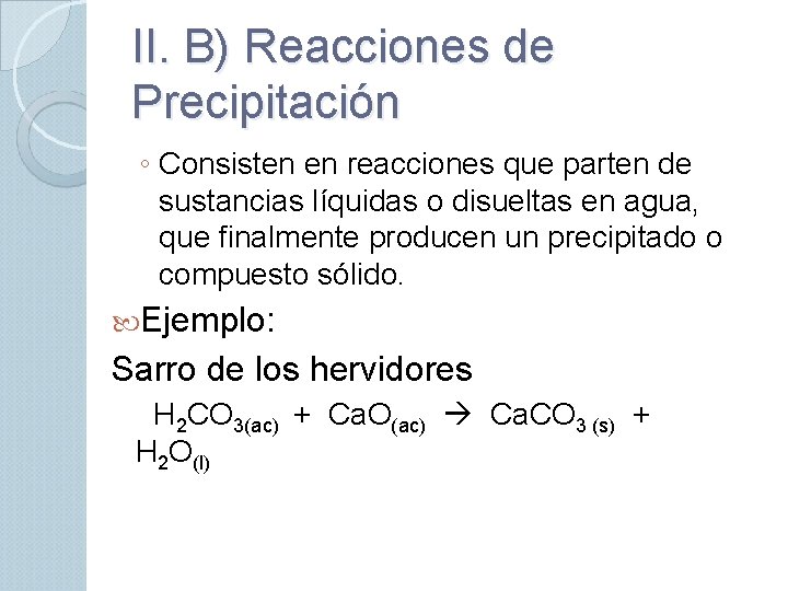 II. B) Reacciones de Precipitación ◦ Consisten en reacciones que parten de sustancias líquidas