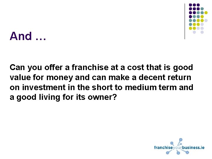 And … Can you offer a franchise at a cost that is good value
