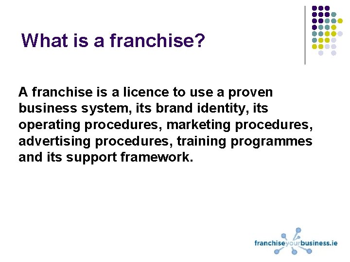 What is a franchise? A franchise is a licence to use a proven business