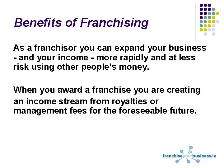 Benefits of Franchising As a franchisor you can expand your business - and your