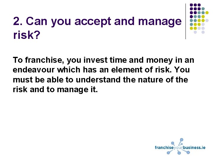 2. Can you accept and manage risk? To franchise, you invest time and money