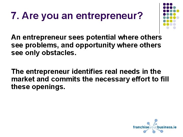 7. Are you an entrepreneur? An entrepreneur sees potential where others see problems, and