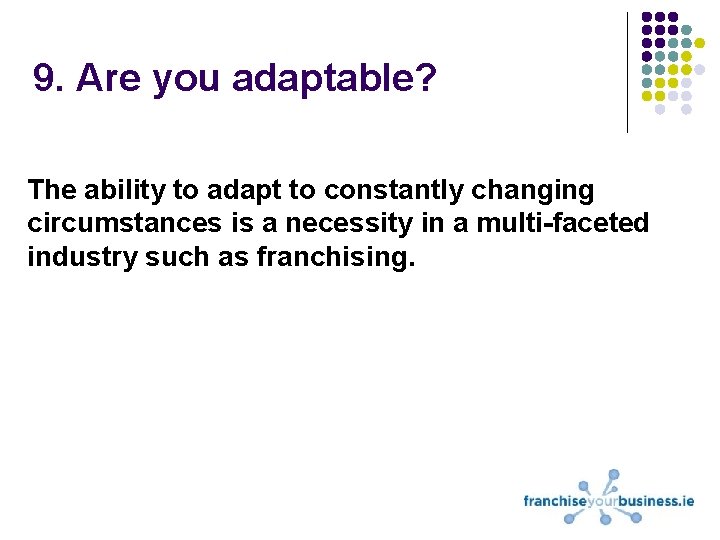 9. Are you adaptable? The ability to adapt to constantly changing circumstances is a