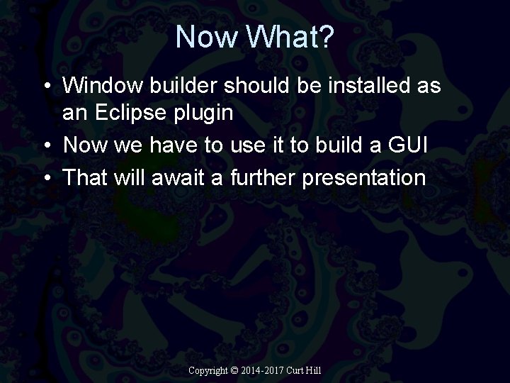 Now What? • Window builder should be installed as an Eclipse plugin • Now Now What? • Window builder should be installed as an Eclipse plugin • Now