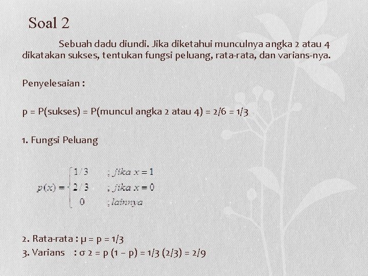 Soal 2 Sebuah dadu diundi. Jika diketahui munculnya angka 2 atau 4 dikatakan sukses,