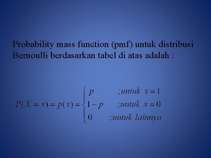 Probability mass function (pmf) untuk distribusi Bernoulli berdasarkan tabel di atas adalah : 