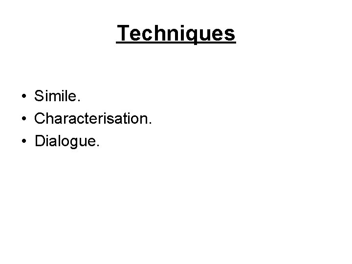 Techniques • Simile. • Characterisation. • Dialogue. 