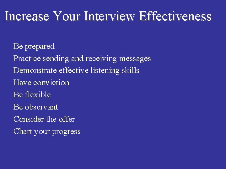 Increase Your Interview Effectiveness Be prepared n Practice sending and receiving messages n Demonstrate