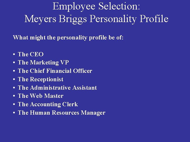 Employee Selection: Meyers Briggs Personality Profile What might the personality profile be of: •