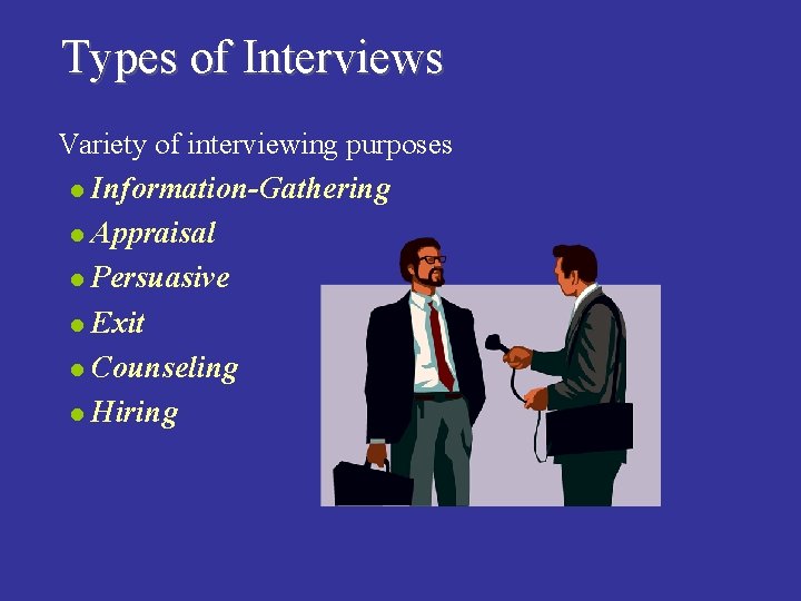 Types of Interviews n Variety of interviewing purposes l Information-Gathering l Appraisal l Persuasive