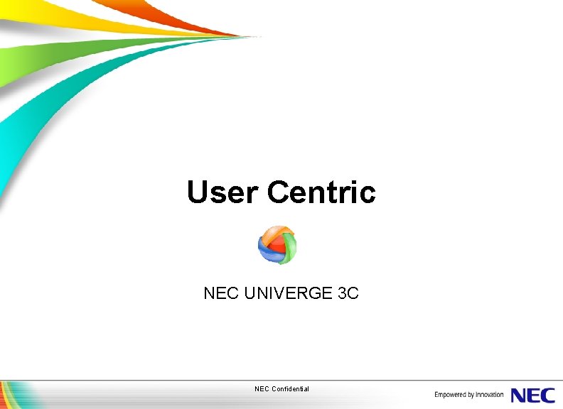 User Centric NEC UNIVERGE 3 C NEC Confidential 