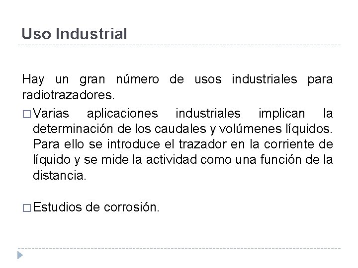 Uso Industrial Hay un gran número de usos industriales para radiotrazadores. � Varias aplicaciones