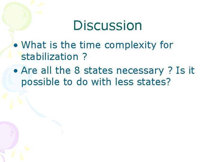 Discussion • What is the time complexity for stabilization ? • Are all the