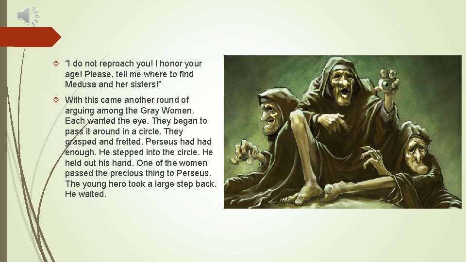  “I do not reproach you! I honor your age! Please, tell me where