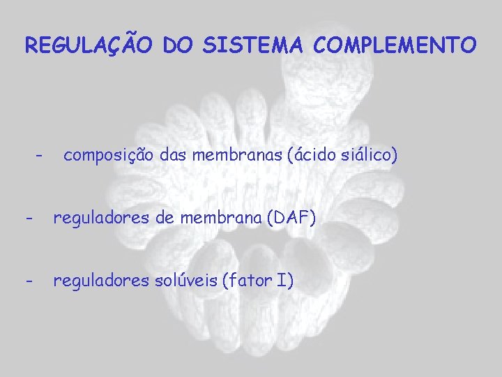 REGULAÇÃO DO SISTEMA COMPLEMENTO - composição das membranas (ácido siálico) - reguladores de membrana