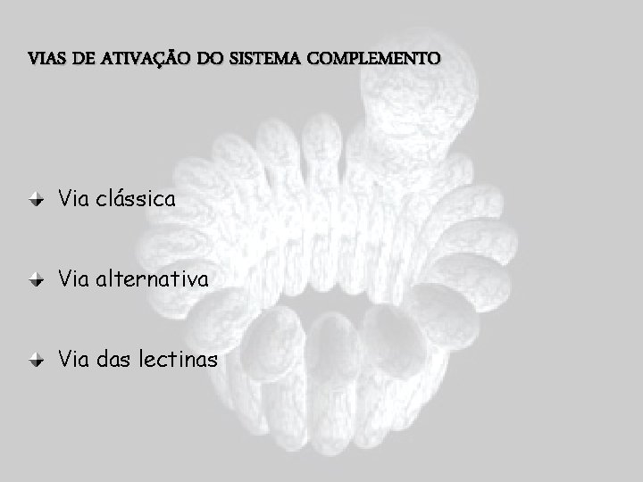 VIAS DE ATIVAÇÃO DO SISTEMA COMPLEMENTO Via clássica Via alternativa Via das lectinas 