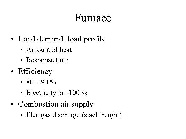 Furnace • Load demand, load profile • Amount of heat • Response time •