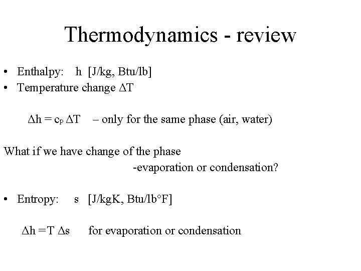 Thermodynamics - review • Enthalpy: h [J/kg, Btu/lb] • Temperature change ΔT Δh =