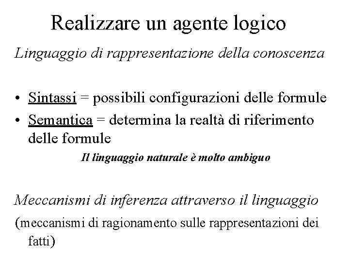 Realizzare un agente logico Linguaggio di rappresentazione della conoscenza • Sintassi = possibili configurazioni