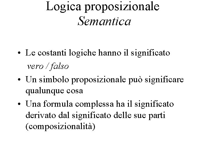 Logica proposizionale Semantica • Le costanti logiche hanno il significato vero / falso •