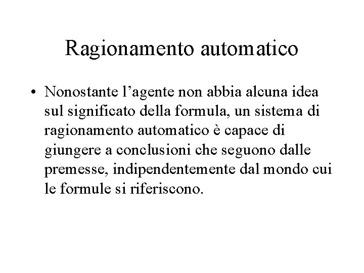 Ragionamento automatico • Nonostante l’agente non abbia alcuna idea sul significato della formula, un