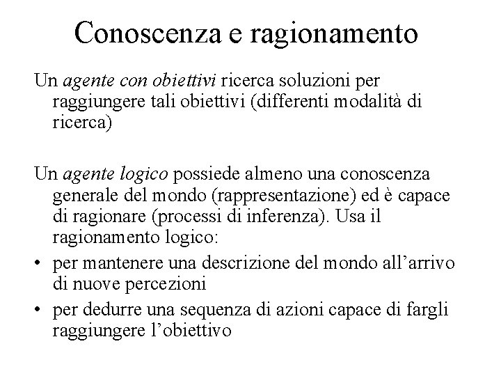 Conoscenza e ragionamento Un agente con obiettivi ricerca soluzioni per raggiungere tali obiettivi (differenti