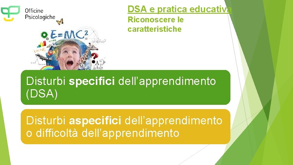 DSA e pratica educativa Riconoscere le caratteristiche Disturbi specifici dell’apprendimento (DSA) Disturbi aspecifici dell’apprendimento