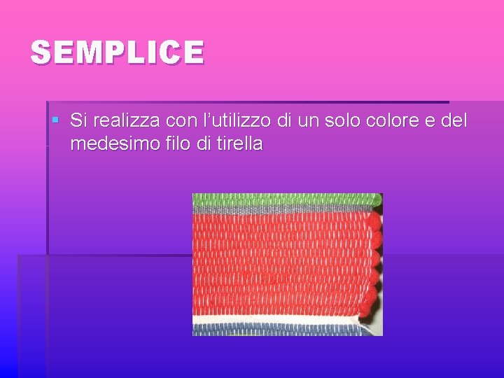 SEMPLICE § Si realizza con l’utilizzo di un solo colore e del medesimo filo