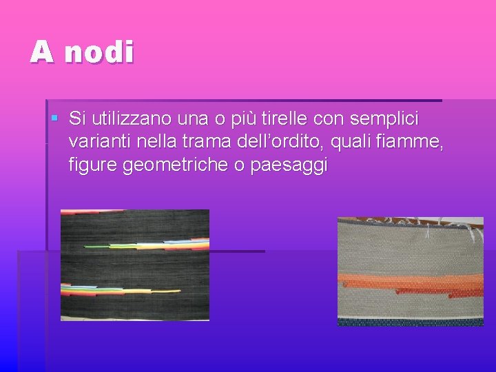 A nodi § Si utilizzano una o più tirelle con semplici varianti nella trama