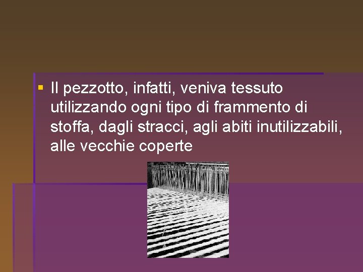 § Il pezzotto, infatti, veniva tessuto utilizzando ogni tipo di frammento di stoffa, dagli