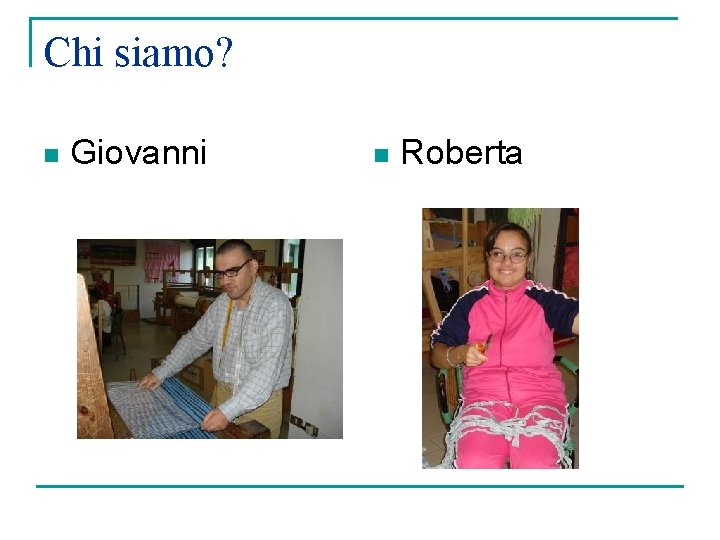 Chi siamo? n Giovanni n Roberta 