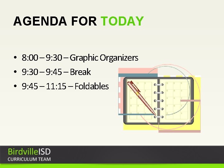 AGENDA FOR TODAY • 8: 00 – 9: 30 – Graphic Organizers • 9: