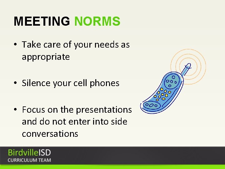 MEETING NORMS • Take care of your needs as appropriate • Silence your cell