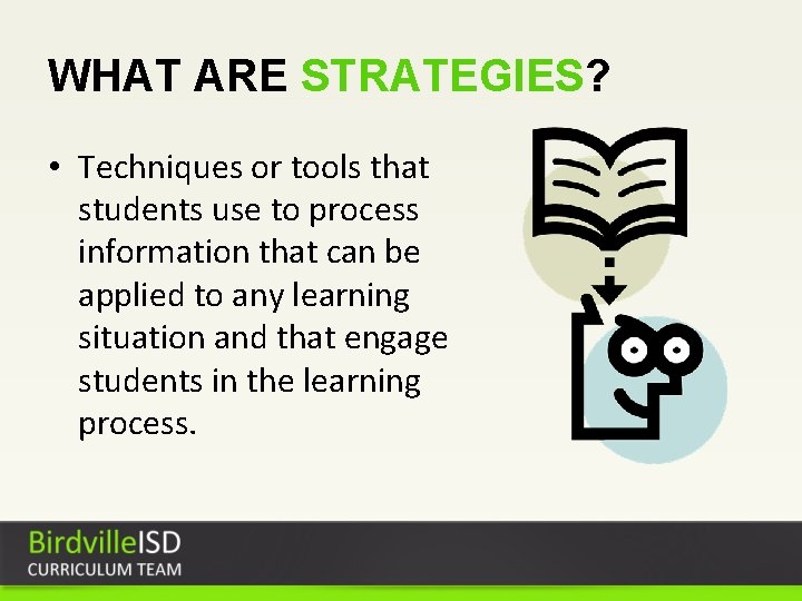 WHAT ARE STRATEGIES? • Techniques or tools that students use to process information that