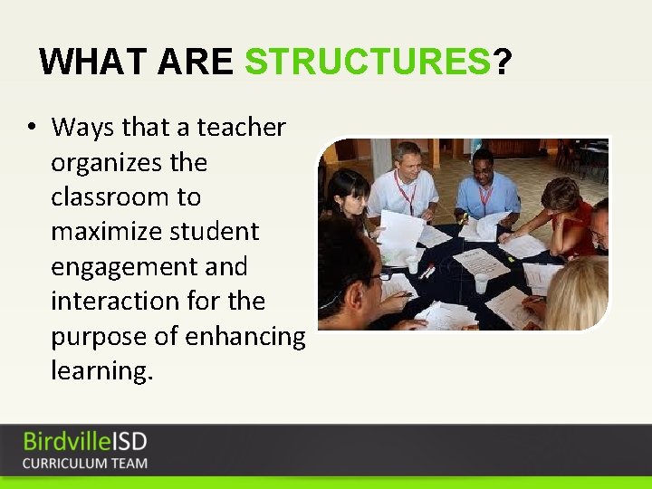 WHAT ARE STRUCTURES? • Ways that a teacher organizes the classroom to maximize student