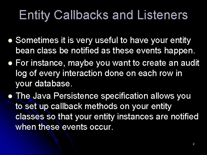 Entity Callbacks and Listeners l l l Sometimes it is very useful to have