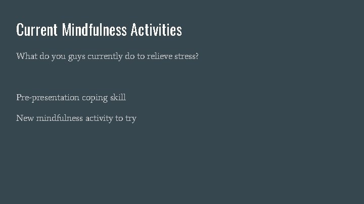 Current Mindfulness Activities What do you guys currently do to relieve stress? Pre-presentation coping