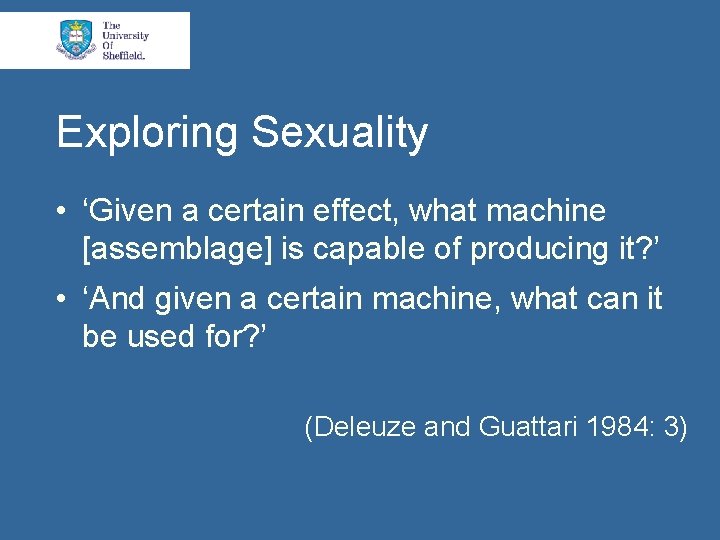 Exploring Sexuality • ‘Given a certain effect, what machine [assemblage] is capable of producing