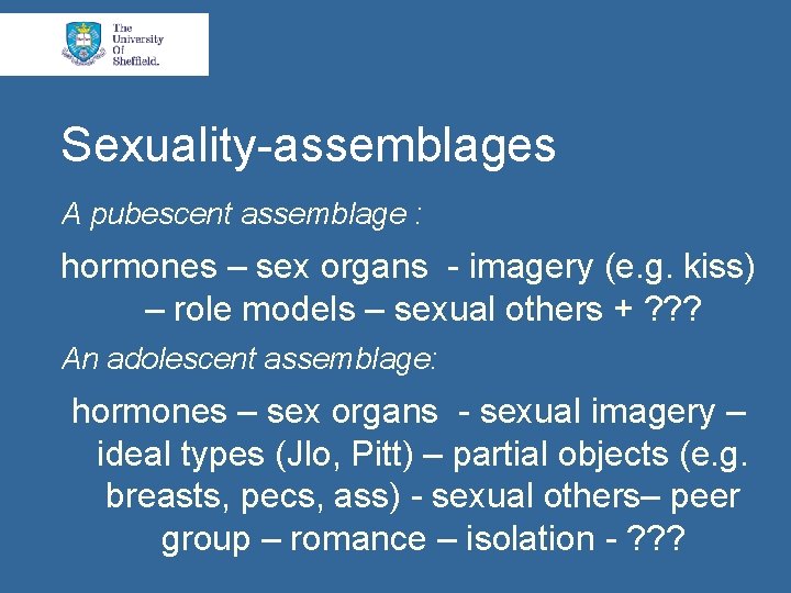 Sexuality-assemblages A pubescent assemblage : hormones – sex organs - imagery (e. g. kiss)