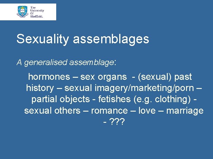 Sexuality assemblages A generalised assemblage: hormones – sex organs - (sexual) past history –